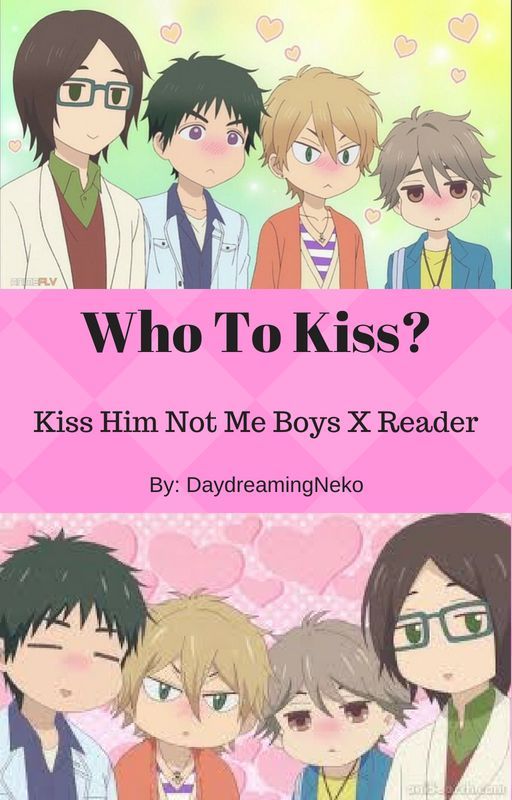 Who To Kiss? (Kiss Him Not Me Boys X Reader) by QueenOfNekoWriters