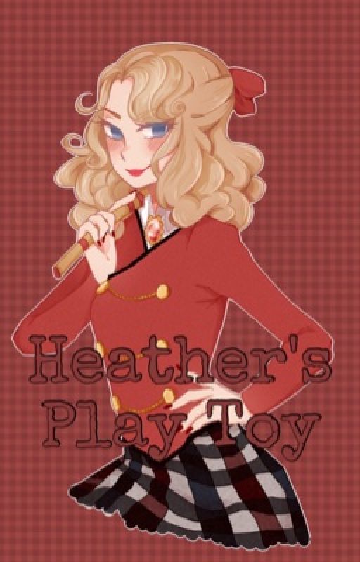 Heather's Play Toy (Heather Chandler x Fem! Reader) by LesbianNails