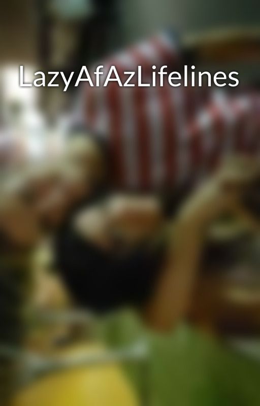 LazyAfAzLifelines by AbigaelHernandez