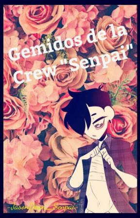 Gemidos De La Crew "Senpai" by -Pines