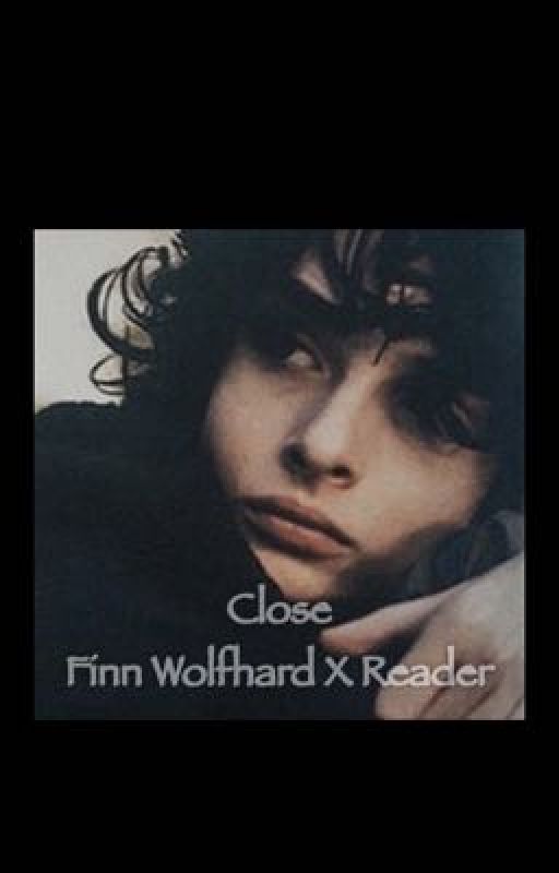 Close - Finn Wolfhard X Reader by ofherinsanebrothers