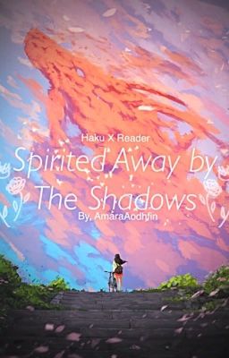 ✔️Spirited Away by the Shadows- (Haku X Reader)  cover