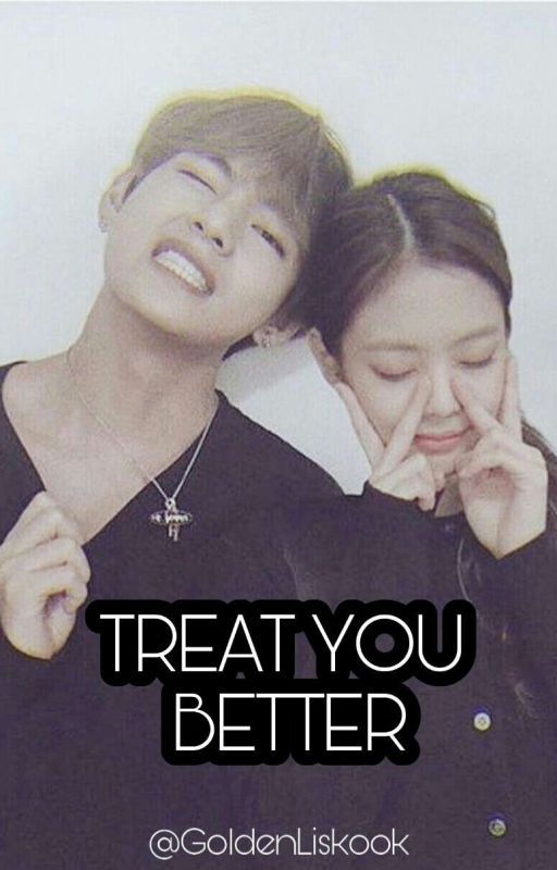 Treat You Better | Taennie by GoldenLiskook