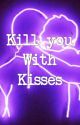 Kill You With Kisses by squidwardonpoint