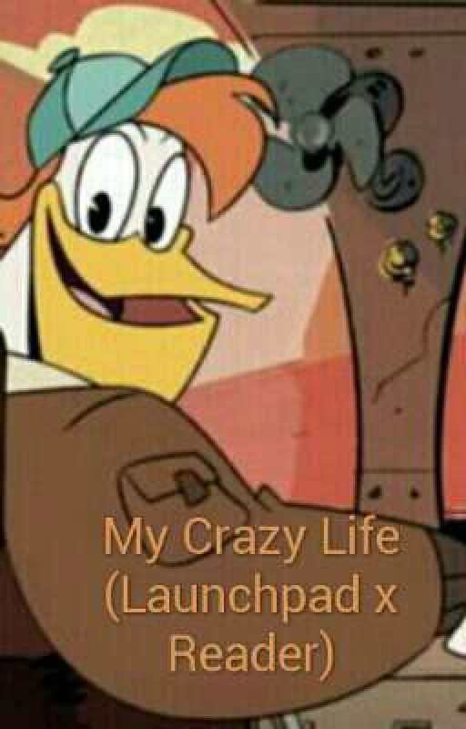 My Crazy Life (Launchpad x Reader) ~On Hold~ by Ruby_Pines