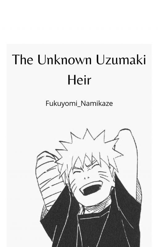 The Unknown Uzumaki Heir {✔} by Fukuyomi_Namikaze