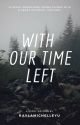 With Our Time Left by KaylaMichelleYu