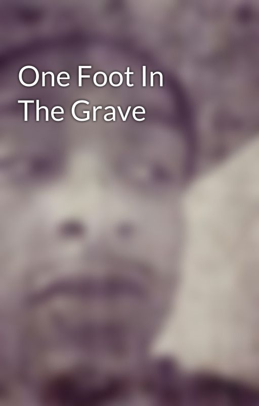 One Foot In The Grave by JusticeThomas