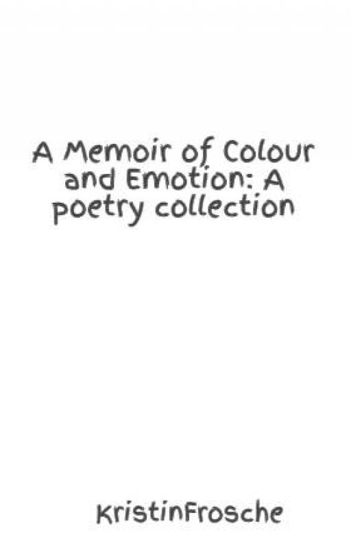 A Memoir of Colour and Emotion: A poetry collection by KristinFrosche