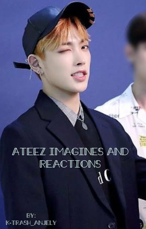 Ateez Imagines and reactions (Finished) by K-trash_Anjely