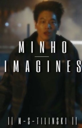 Minho Imagines (Minho X Reader) by m-s-tilinski