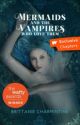 Mermaids And The Vampires Who Love Them by BrittanieCharmintine