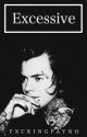 Excessive (Harry Styles Fanfiction) by fxckingpayno