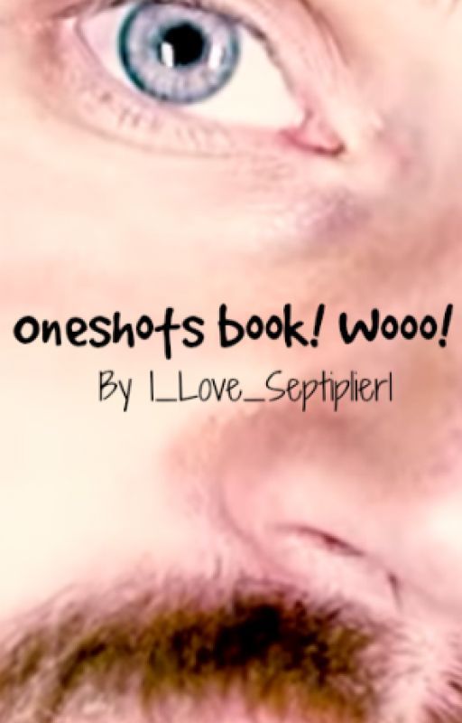 Oneshot book! Wooo! by I_love_septiplier1