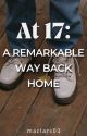 At 17: A Remarkable Way Back Home (Home Trilogy #1) by maclars03