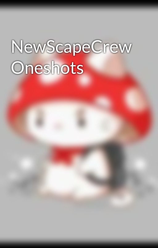 NewScapeCrew Oneshots by Shroom-Mush