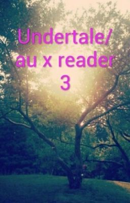 Undertale/au x reader 3 cover