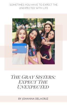 The Gray Sisters: Expect The Unexpected✔️ (Wattpad version) cover