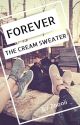 Forever : The Cream Sweater | COMPLETED | Part 1 by Zoooii