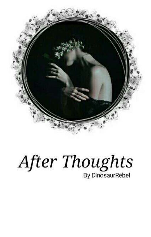 After Thoughts | X by DinosaurRebel