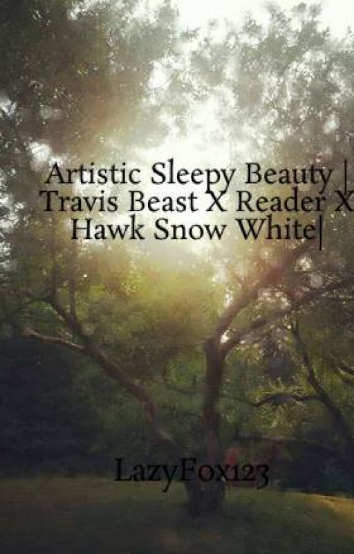 Artistic Sleepy Beauty | Travis Beast X Reader X Hawk Snow White| by LazyFox123