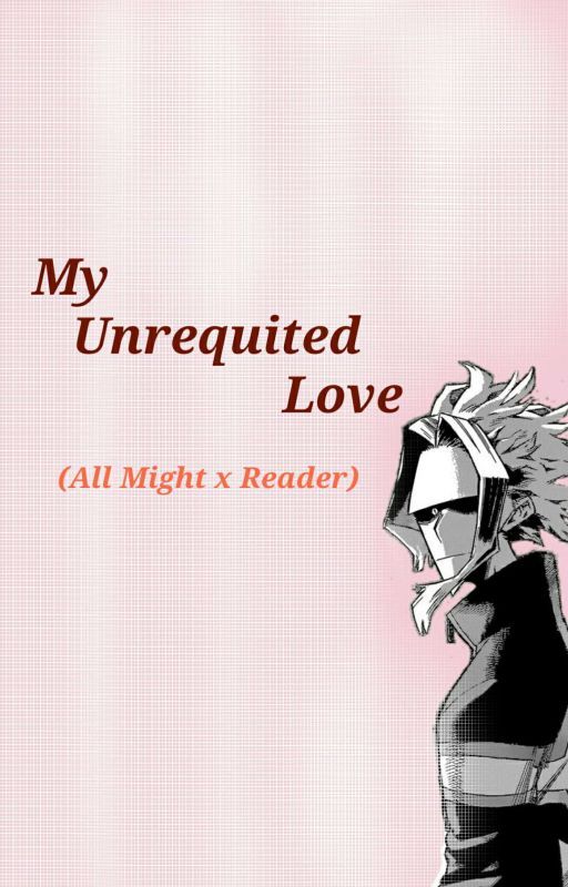 My Unrequited Love || All Might × Reader by CurlySpag