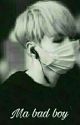 My Bad Boy [Min Yoongi FF] by kook_bunny17