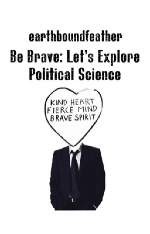 Be Brave: Let's Explore Political Science by earthboundfeather