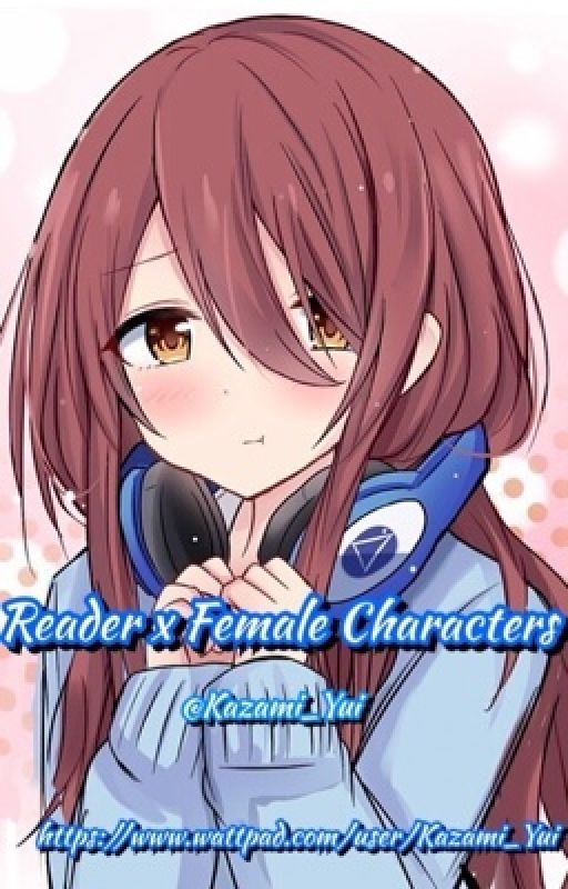 Reader x Female Characters One-Shots [Discontinued] by Kazami_Yui