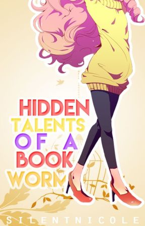 Hidden Talents of a Bookworm (Under heavy editing ) by Silentnicole