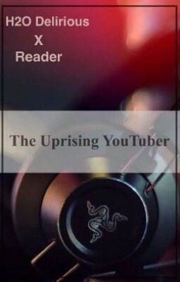 H2ODelirious X Reader {The Uprising Youtuber}♥️Completed♥️ cover