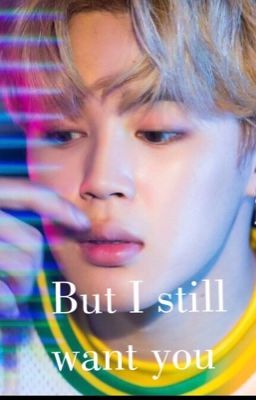 But I still want you~Jimin X reader cover