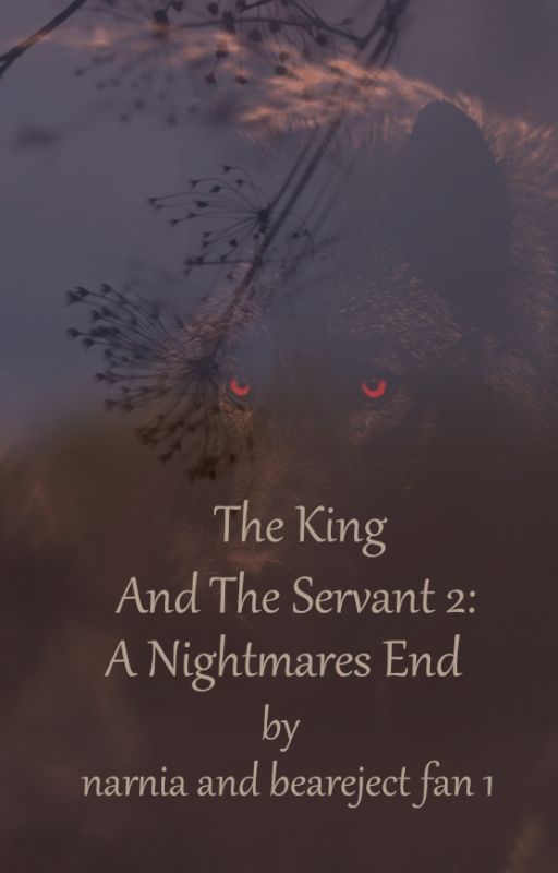 The Chronicles of Narnia: The King and The Servant 2: A Nightmares End by narniabearejectfan1