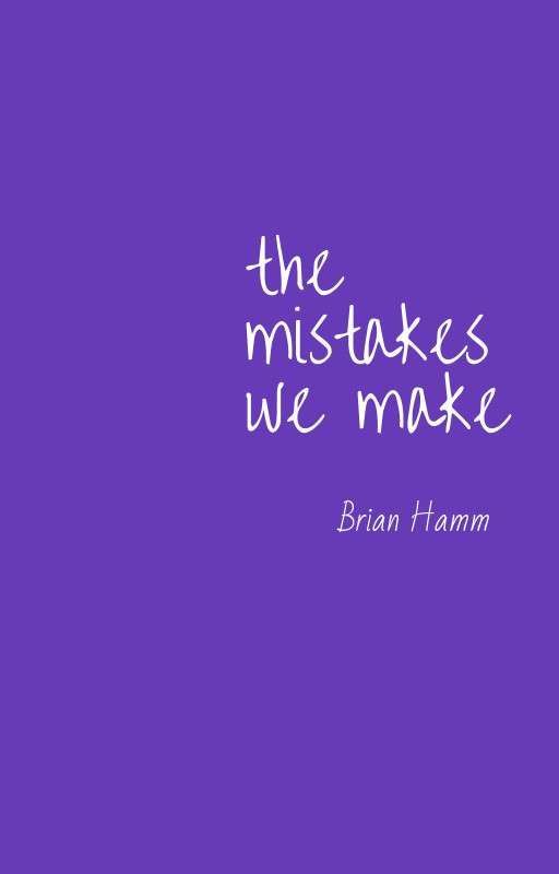 the mistakes we make  by BrianHamm