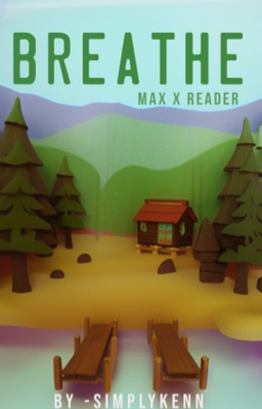 Breathe || Max X Reader - Camp Camp by wrttnbykenn