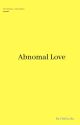 Abnomal Love [Complete]  by ChoCo_Na