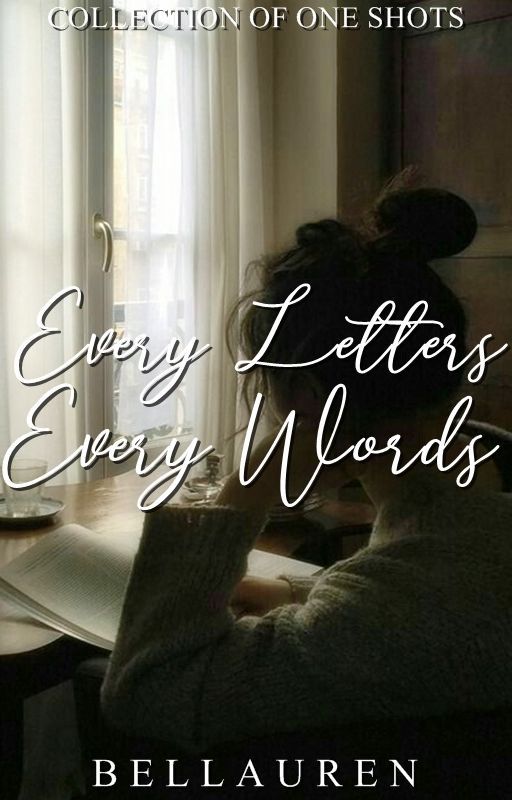 Every Letters, Every Words (Collection of One-Shots) by bellauren