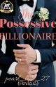 The Possessive Billionaire ✔ by pearl_love_27