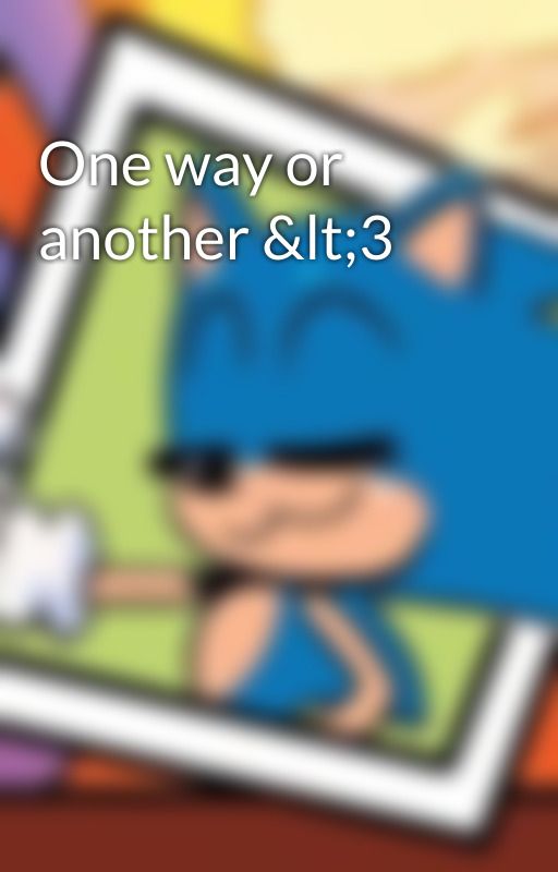 One way or another &lt;3 by L-hedgie_sonicYEAH11