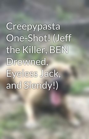 Creepypasta One-Shot! (Jeff the Killer, BEN Drowned, Eyeless Jack, and Slendy!) by wattdink