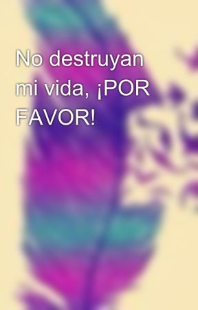 No destruyan mi vida, ¡POR FAVOR! by pikadirection