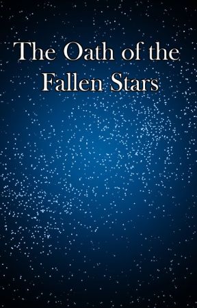 The Oath of the Fallen Stars by Darquedeath4444