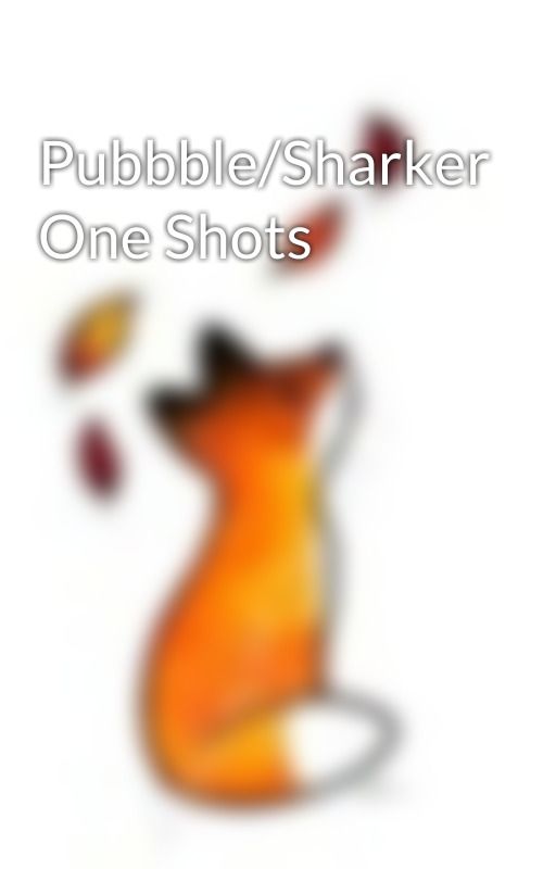 Pubbble/Sharker One Shots by RoxyTheFoxy648