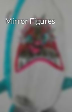 Mirror Figures by TheCreepyStoryz