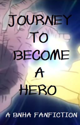 Journey To Become A Hero (A BNHA fanfic) CANCELLED VER cover