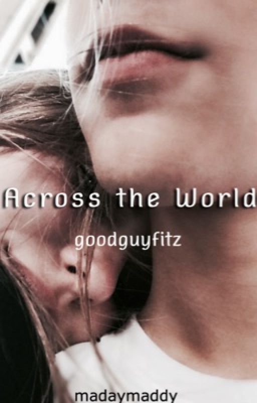 Across the World | goodguyfitz by madaymaddy