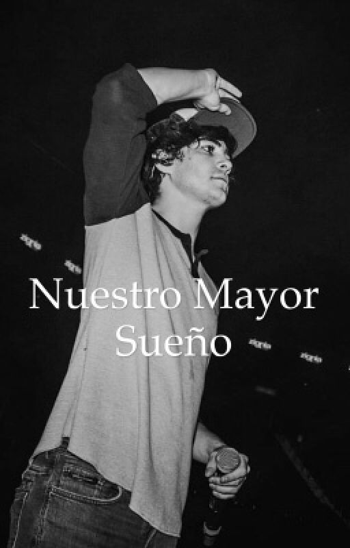 NUESTRO MAYOR SUEÑO (Editando) by blablastoriesyeah