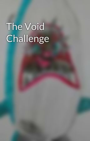 The Void Challenge by TheCreepyStoryz