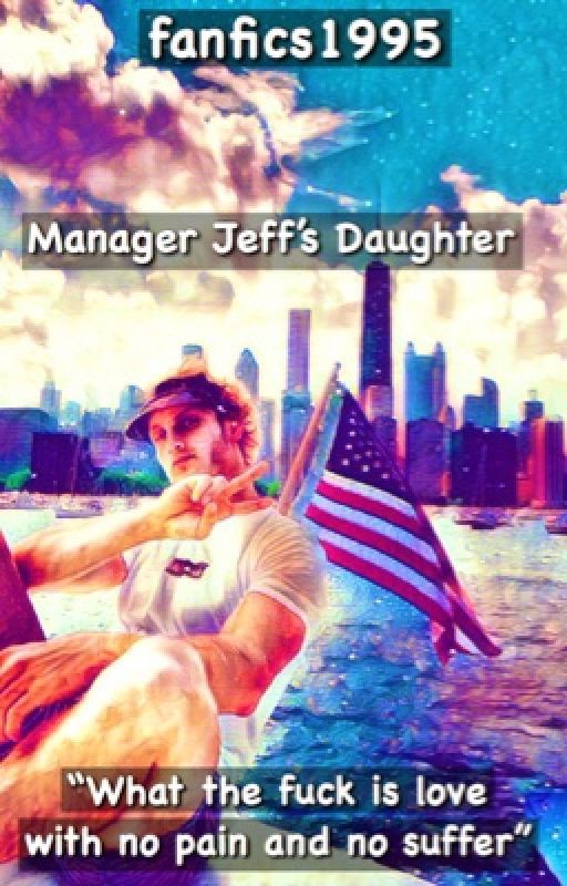 Manager Jeff's Daughter (a Logan paul fan fiction)✔️ by ally_fatima