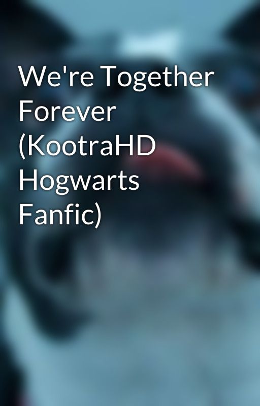 We're Together Forever (KootraHD Hogwarts Fanfic) by gdog333